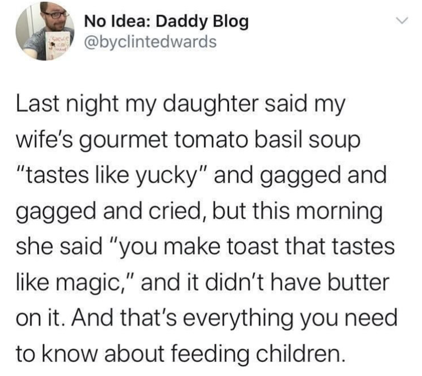 screenshot - No Idea Daddy Blog Last night my daughter said my wife's gourmet tomato basil soup "tastes yucky" and gagged and gagged and cried, but this morning she said "you make toast that tastes magic," and it didn't have butter on it. And that's every